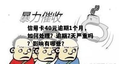 信用卡40元逾期1个月，如何处理？逾期7天严重吗？影响有哪些？