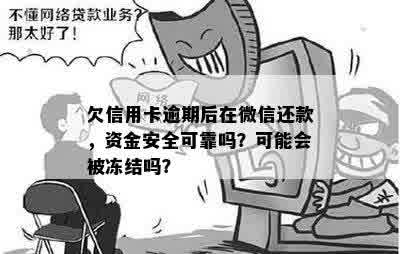 欠信用卡逾期后在微信还款，资金安全可靠吗？可能会被冻结吗？