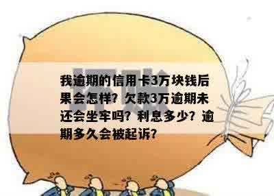 我逾期的信用卡3万块钱后果会怎样？欠款3万逾期未还会坐牢吗？利息多少？逾期多久会被起诉？