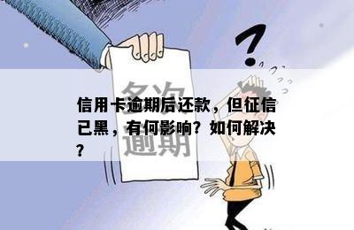 信用卡逾期后还款，但征信已黑，有何影响？如何解决？