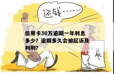 信用卡30万逾期一年利息多少？逾期多久会被起诉及判刑？