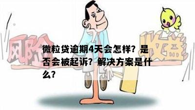 微粒贷逾期4天会怎样？是否会被起诉？解决方案是什么？