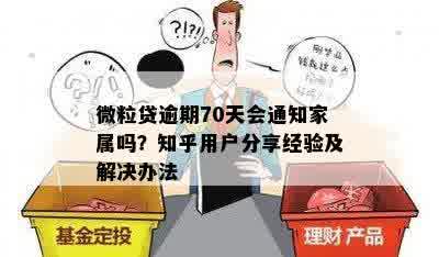 微粒贷逾期70天会通知家属吗？知乎用户分享经验及解决办法