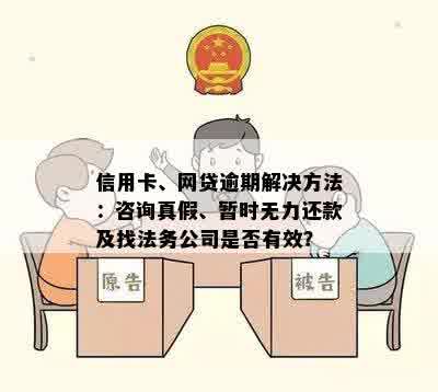 信用卡、网贷逾期解决方法：咨询真假、暂时无力还款及找法务公司是否有效？