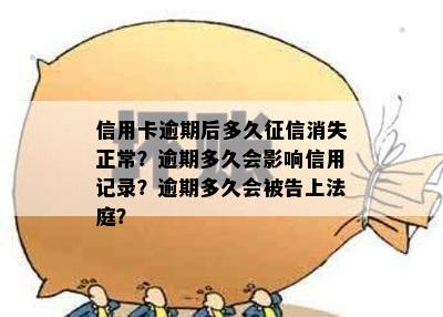 信用卡逾期后多久征信消失正常？逾期多久会影响信用记录？逾期多久会被告上法庭？