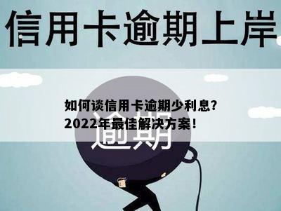 如何谈信用卡逾期少利息？2022年更佳解决方案！