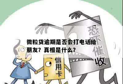 微粒贷逾期是否会打电话给朋友？真相是什么？