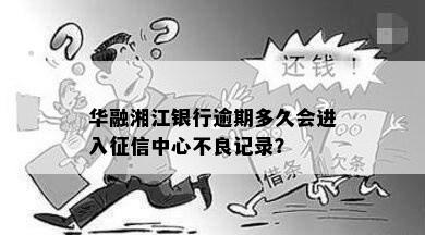 华融湘江银行逾期多久会进入征信中心不良记录？