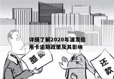 详细了解2020年浦发信用卡逾期政策及其影响