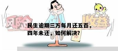 民生逾期三万每月还五百，四年未还，如何解决？