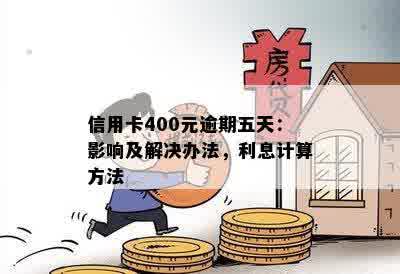 信用卡400元逾期五天：影响及解决办法，利息计算方法