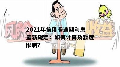 2021年信用卡逾期利息最新规定：如何计算及额度限制？