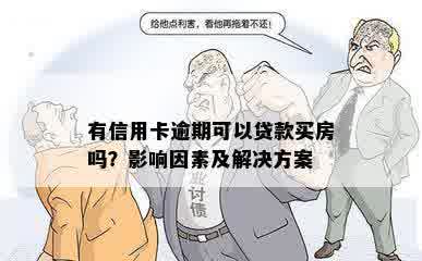 有信用卡逾期可以贷款买房吗？影响因素及解决方案