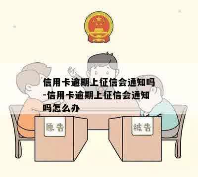 信用卡逾期上征信会通知吗-信用卡逾期上征信会通知吗怎么办