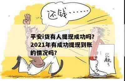 平安i贷有人提现成功吗？2021年有成功提现到账的情况吗？