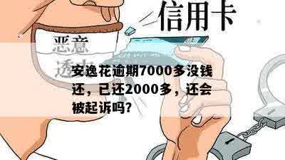 安逸花逾期7000多没钱还，已还2000多，还会被起诉吗？