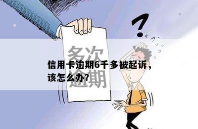 信用卡逾期6千多被起诉，该怎么办？