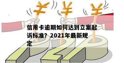 信用卡逾期如何达到立案起诉标准？2021年最新规定