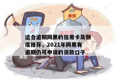 适合逾期网黑的信用卡及额度推荐，2021年网黑有逾期仍可申请的贷款口子