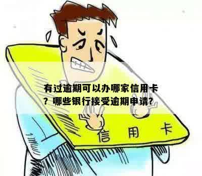 有过逾期可以办哪家信用卡？哪些银行接受逾期申请？