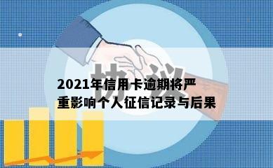 2021年信用卡逾期将严重影响个人征信记录与后果