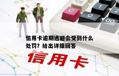 信用卡逾期逃避会受到什么处罚？给出详细回答