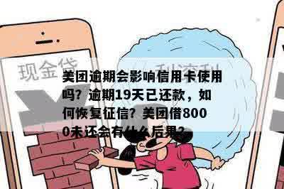 美团逾期会影响信用卡使用吗？逾期19天已还款，如何恢复征信？美团借8000未还会有什么后果？