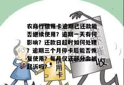 农商行信用卡逾期已还款能否继续使用？逾期一天有何影响？还款日超时如何处理？逾期三个月停卡后能否恢复使用？每月仅还部分会被起诉吗？