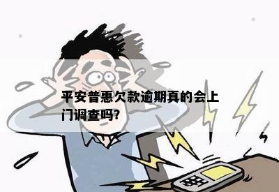 平安普惠欠款逾期真的会上门调查吗？