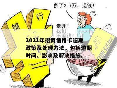 2021年招商信用卡逾期政策及处理方法，包括逾期时间、影响及解决措施。