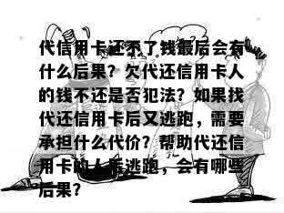 代信用卡还不了钱最后会有什么后果？欠代还信用卡人的钱不还是否犯法？如果找代还信用卡后又逃跑，需要承担什么代价？帮助代还信用卡的人后逃跑，会有哪些后果？