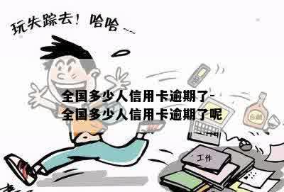 全国多少人信用卡逾期了-全国多少人信用卡逾期了呢