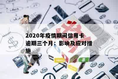 2020年疫情期间信用卡逾期三个月：影响及应对措施