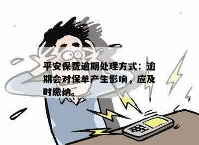 平安保费逾期处理方式：逾期会对保单产生影响，应及时缴纳。