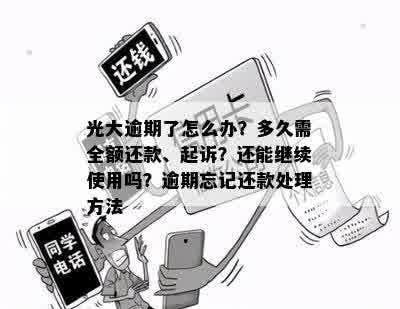 光大逾期了怎么办？多久需全额还款、起诉？还能继续使用吗？逾期忘记还款处理方法