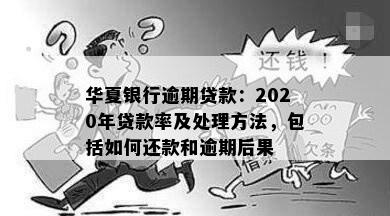 华夏银行逾期贷款：2020年贷款率及处理方法，包括如何还款和逾期后果