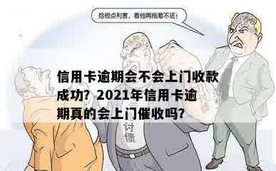 信用卡逾期会不会上门收款成功？2021年信用卡逾期真的会上门催收吗？