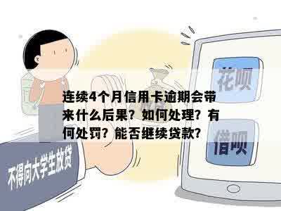 连续4个月信用卡逾期会带来什么后果？如何处理？有何处罚？能否继续贷款？