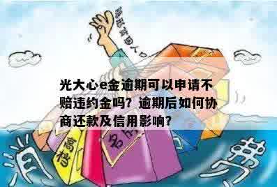 光大心e金逾期可以申请不赔违约金吗？逾期后如何协商还款及信用影响？