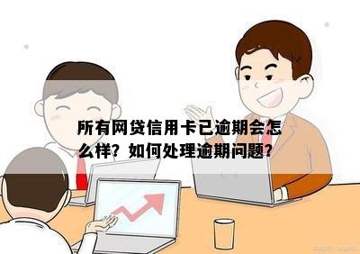 所有网贷信用卡已逾期会怎么样？如何处理逾期问题？