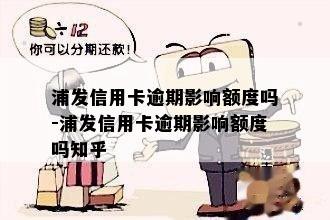 浦发信用卡逾期影响额度吗-浦发信用卡逾期影响额度吗知乎