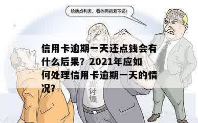 信用卡逾期一天还点钱会有什么后果？2021年应如何处理信用卡逾期一天的情况？