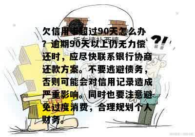 欠信用卡超过90天怎么办？逾期90天以上仍无力偿还时，应尽快联系银行协商还款方案。不要逃避债务，否则可能会对信用记录造成严重影响。同时也要注意避免过度消费，合理规划个人财务。