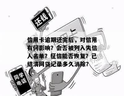 信用卡逾期还完后，对信用有何影响？会否被列入失信人名单？征信能否恢复？已结清网贷记录多久消除？