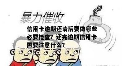 信用卡逾期还清后要做哪些必要检查？还完逾期信用卡需要注意什么？