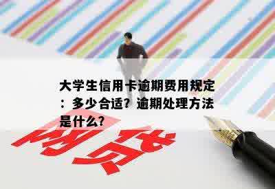 大学生信用卡逾期费用规定：多少合适？逾期处理方法是什么？