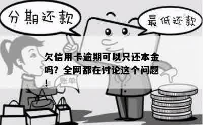 欠信用卡逾期可以只还本金吗？全网都在讨论这个问题！