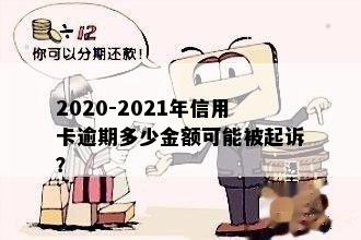 2020-2021年信用卡逾期多少金额可能被起诉？