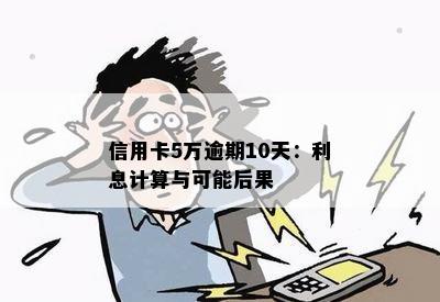 信用卡5万逾期10天：利息计算与可能后果