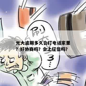 光大逾期多久会打电话家里？好协商吗？会上征信吗？